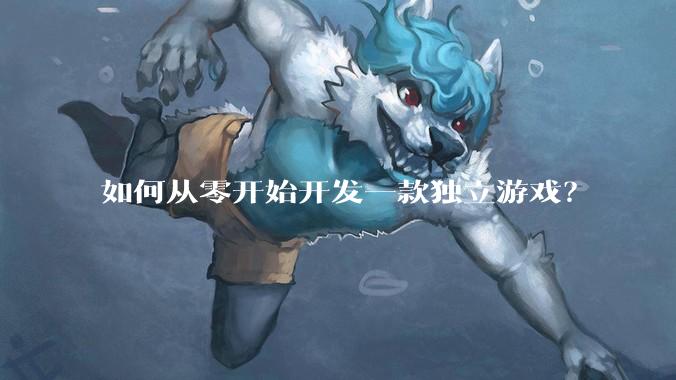 如何从零开始开发一款独立游戏？