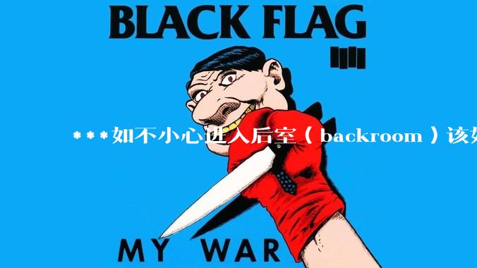 ***如不小心进入后室（backroom）该如何求生？