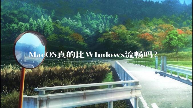 MacOS真的比Windows流畅吗？