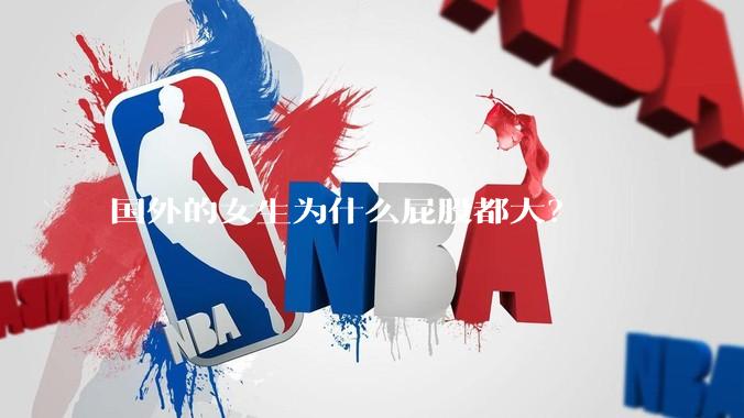 国外的女生为什么屁股都大？
